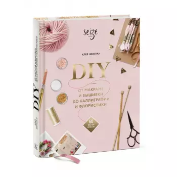 Книга. DIY. От макраме и вышивки до каллиграфии и флористики. 60 мастер-классов.